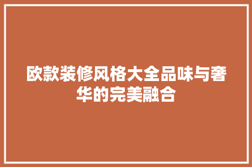 欧款装修风格大全品味与奢华的完美融合