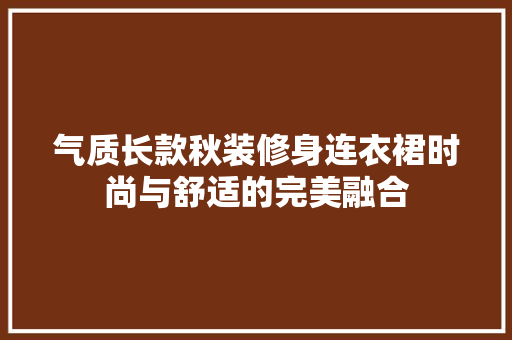 气质长款秋装修身连衣裙时尚与舒适的完美融合