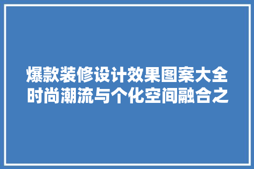 爆款装修设计效果图案大全时尚潮流与个化空间融合之路