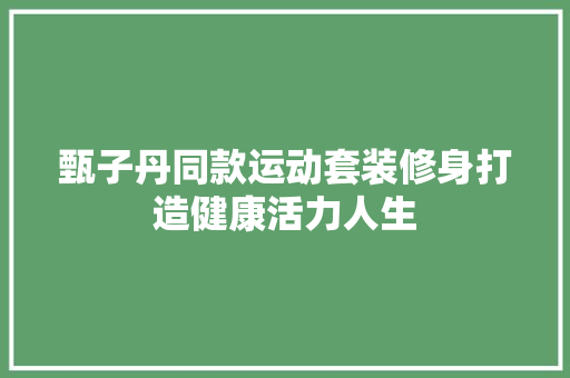 甄子丹同款运动套装修身打造健康活力人生