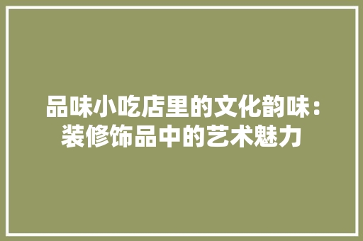 品味小吃店里的文化韵味：装修饰品中的艺术魅力