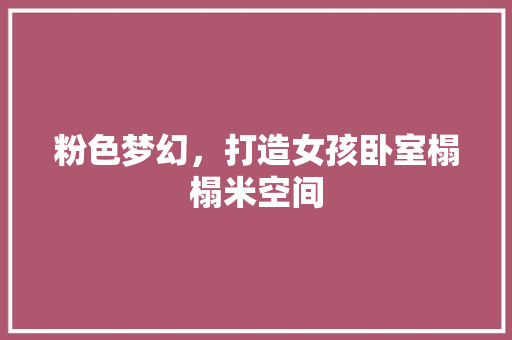 粉色梦幻，打造女孩卧室榻榻米空间