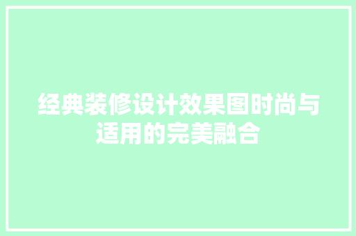 经典装修设计效果图时尚与适用的完美融合