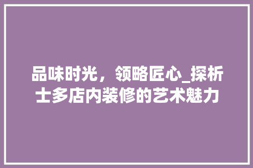 品味时光，领略匠心_探析士多店内装修的艺术魅力 卧室装修