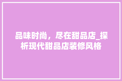 品味时尚，尽在甜品店_探析现代甜品店装修风格 卧室装修