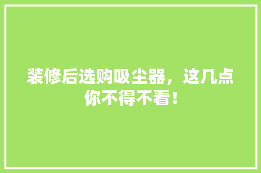 装修后选购吸尘器，这几点你不得不看！