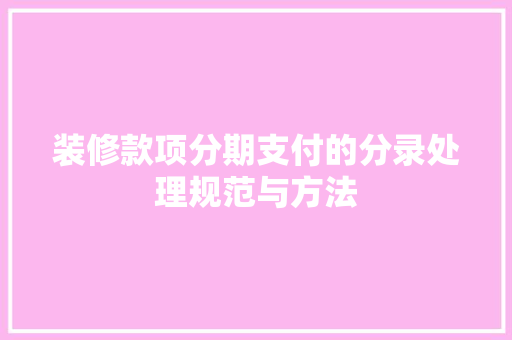 装修款项分期支付的分录处理规范与方法