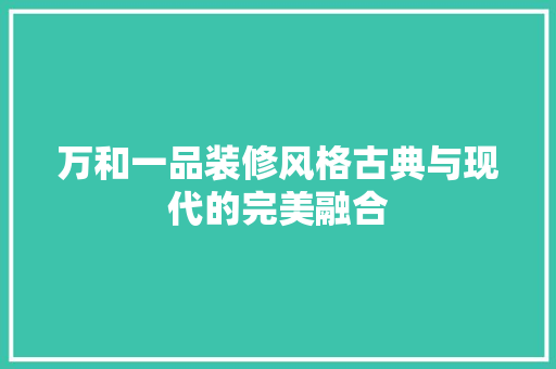 万和一品装修风格古典与现代的完美融合 卧室装修