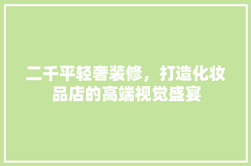 二千平轻奢装修，打造化妆品店的高端视觉盛宴