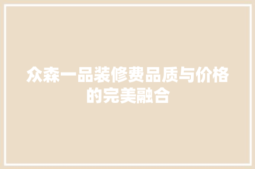 众森一品装修费品质与价格的完美融合