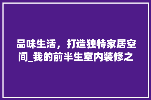 品味生活，打造独特家居空间_我的前半生室内装修之旅 卧室装修