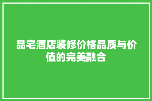 品宅酒店装修价格品质与价值的完美融合