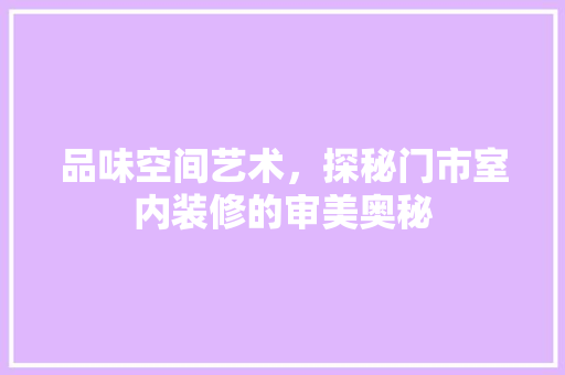 品味空间艺术，探秘门市室内装修的审美奥秘 卧室装修
