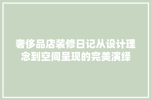 奢侈品店装修日记从设计理念到空间呈现的完美演绎