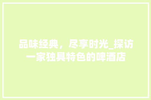品味经典，尽享时光_探访一家独具特色的啤酒店 卧室装修