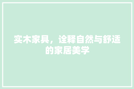 实木家具，诠释自然与舒适的家居美学