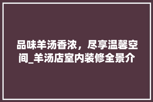 品味羊汤香浓，尽享温馨空间_羊汤店室内装修全景介绍 卧室装修