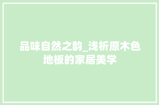 品味自然之韵_浅析原木色地板的家居美学 卧室装修