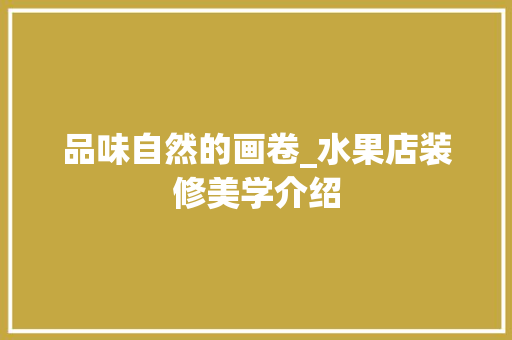 品味自然的画卷_水果店装修美学介绍 卧室装修