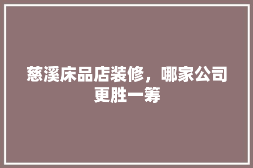慈溪床品店装修，哪家公司更胜一筹 室内设计