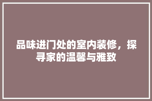 品味进门处的室内装修，探寻家的温馨与雅致 卧室装修