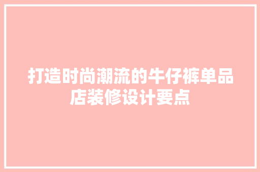 打造时尚潮流的牛仔裤单品店装修设计要点