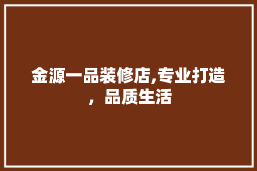 金源一品装修店,专业打造，品质生活 客厅装修