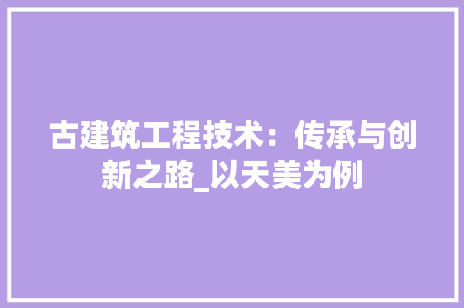 古建筑工程技术：传承与创新之路_以天美为例 卧室装修