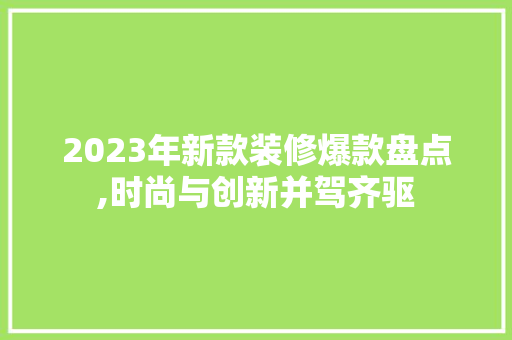 2023年新款装修爆款盘点,时尚与创新并驾齐驱 软装设计