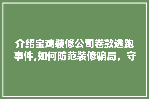 介绍宝鸡装修公司卷款逃跑事件,如何防范装修骗局，守护您的财产安全 现代风格装饰