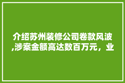 介绍苏州装修公司卷款风波,涉案金额高达数百万元，业主维权路漫漫 地板材料