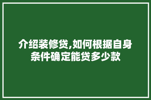 介绍装修贷,如何根据自身条件确定能贷多少款 家居装修