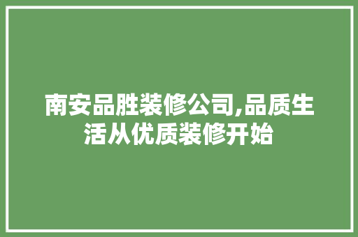南安品胜装修公司,品质生活从优质装修开始