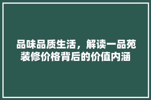 品味品质生活，解读一品苑装修价格背后的价值内涵 客厅装修