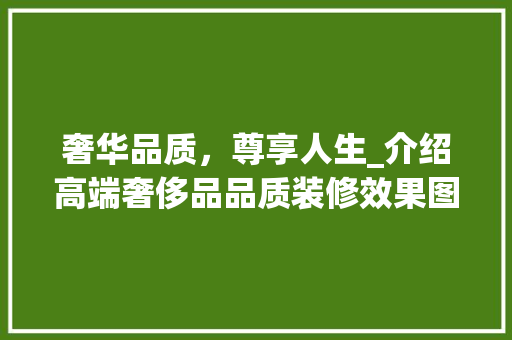 奢华品质，尊享人生_介绍高端奢侈品品质装修效果图背后的秘密 客厅装修