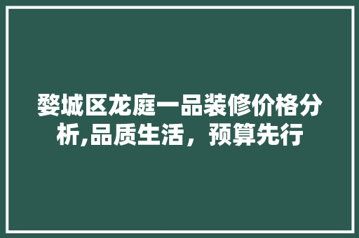 婺城区龙庭一品装修价格分析,品质生活，预算先行 软装设计
