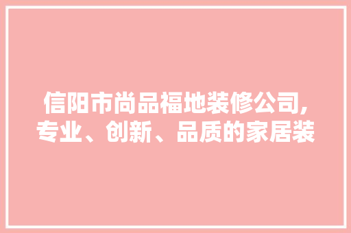 信阳市尚品福地装修公司,专业、创新、品质的家居装修典范 卧室装修