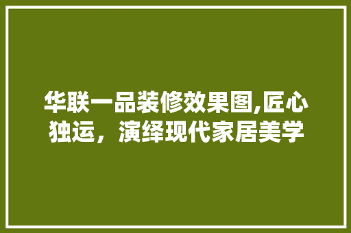 华联一品装修效果图,匠心独运，演绎现代家居美学 卧室装修