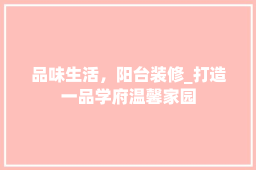 品味生活，阳台装修_打造一品学府温馨家园 室内设计