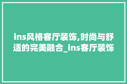 ins风格客厅装饰,时尚与舒适的完美融合_ins客厅装饰 现代风格装饰