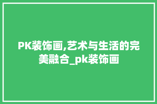 PK装饰画,艺术与生活的完美融合_pk装饰画