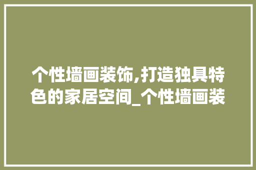 个性墙画装饰,打造独具特色的家居空间_个性墙画装饰