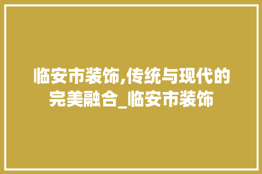 临安市装饰,传统与现代的完美融合_临安市装饰 客厅装修