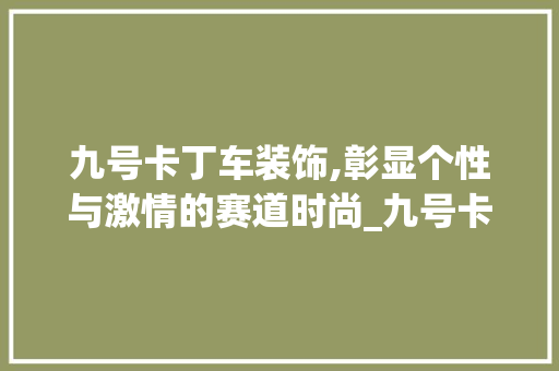 九号卡丁车装饰,彰显个性与激情的赛道时尚_九号卡丁车装饰 木雕艺术