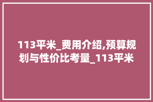 113平米_费用介绍,预算规划与性价比考量_113平米_费用多少钱 现代风格装饰