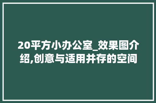 20平方小办公室_效果图介绍,创意与适用并存的空间美学_20平方老板小办公室_效果图 地板材料