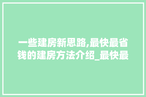一些建房新思路,最快最省钱的建房方法介绍_最快最省钱的建房方法 木雕艺术