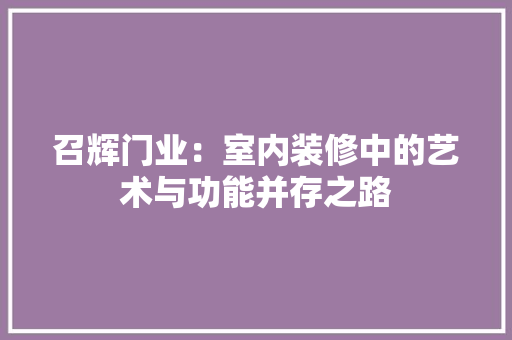 召辉门业：室内装修中的艺术与功能并存之路 卧室装修
