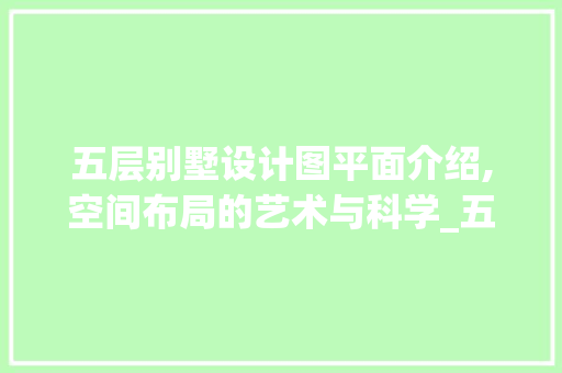五层别墅设计图平面介绍,空间布局的艺术与科学_五层别墅设计图平面图 地板材料