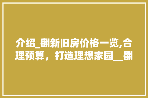介绍_翻新旧房价格一览,合理预算，打造理想家园__翻新旧房价格一览表图片 现代风格装饰
